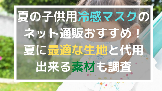 夏の子供用冷感マスクのネット通販おすすめはこれ 夏に最適な生地と代用出来る素材も調査 日々の知りたいこと