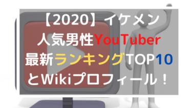【2020】イケメン人気男性YouTuber最新ランキングTOP10とWikiプロフィール！