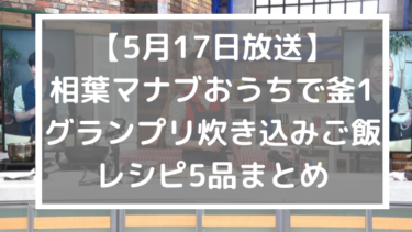 【5月17日放送】相葉マナブおうちで釜1グランプリ炊き込みご飯レシピ5品まとめ