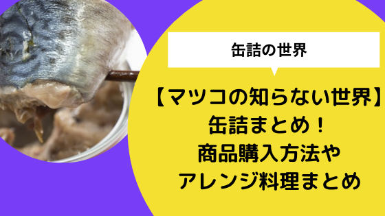 マツコの知らない世界 グルメ缶詰の世界 商品購入方法やアレンジ料理まとめ 日々の知りたいこと