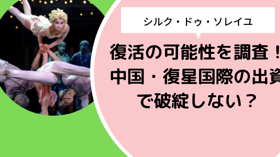 シルク ドゥ ソレイユ復活の可能性を調査 中国 復星国際の出資で破綻しない 日々の知りたいこと