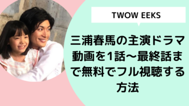 【TWOWEEKS】三浦春馬主演ドラマ動画を1話〜最終話まで無料でフル視聴する方法