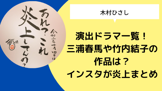 木村ひさし 演出ドラマ一覧 三浦春馬や竹内結子の作品は インスタの炎上まとめ 日々の知りたいこと