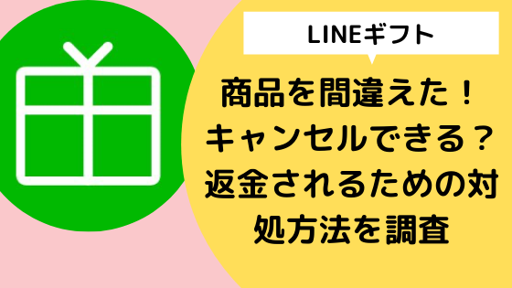 Lineギフト商品をキャンセルしたい 返金されるための対処方法を調査 日々の知りたいこと