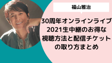 【福山雅治】30周年オンラインライブ2021の生中継！視聴方法と配信チケットの取り方まとめ
