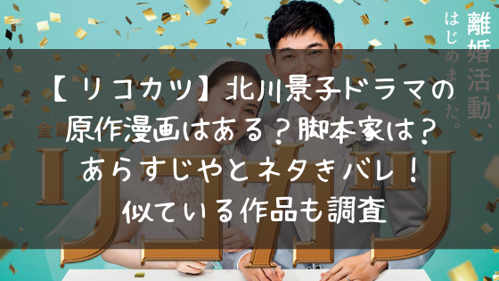 リコカツ 北川景子ドラマの原作漫画はある 脚本家は あらすじやとネタきバレ 似ている作品も調査 日々の知りたいこと