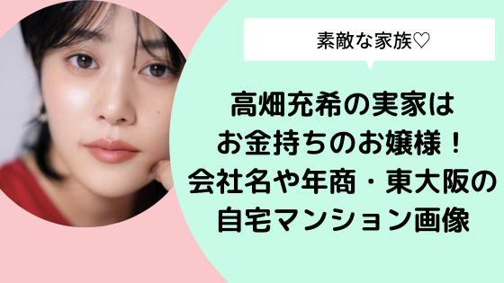 高畑充希の実家はお金持ちのお嬢様 会社名や年商 東大阪の自宅マンション画像まとめ 日々の知りたいこと