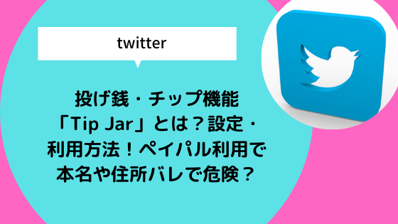 Twitter投げ銭 チップ機能 Tip Jar とは 設定 利用方法 ペイパル利用で本名や住所バレで危険 日々の知りたいこと