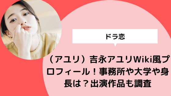 ドラ恋 アユリ 吉永アユリwiki風プロフィール 事務所や大学や身長は 出演作品も調査 日々の知りたいこと