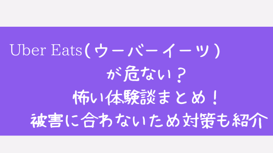 Uber Eats（ウーバーイーツ）が危ない？怖い体験談まとめ！被害に合わ 