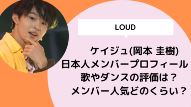【LOUD】ケイジュ(岡本 圭樹)　日本人メンバープロフィール！歌やダンスの評価は？メンバー人気どのくらい？