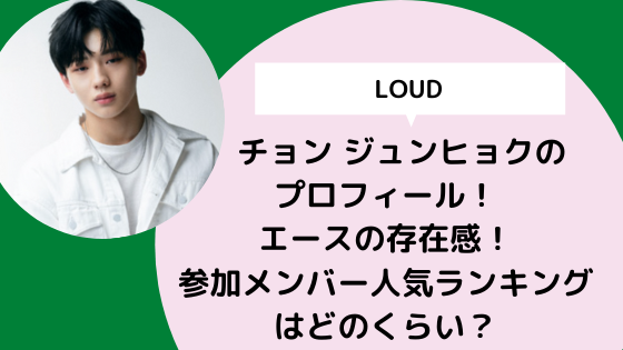 Loud チョン ジュンヒョクのプロフィール エースの存在感 参加メンバー人気ランキングはどのくらい 日々の知りたいこと