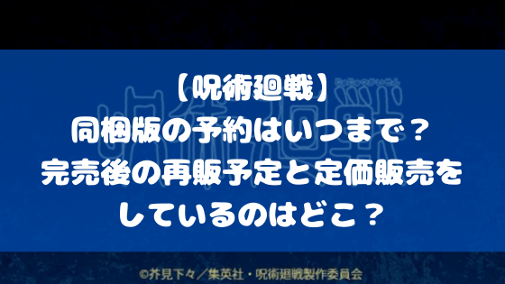 呪術廻戦 同梱版の予約はいつまで 完売後の再販予定と定価販売をしているのはどこ 日々の知りたいこと