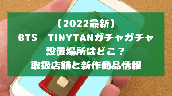 22最新 Btstinytanガチャガチャ設置場所はどこ 取扱店舗と新作商品情報 日々の知りたいこと