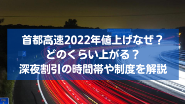 首都高速2022年値上げなぜ？どのくらい上がる？深夜割引の時間帯や制度を解説